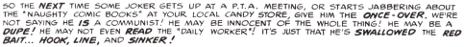 In black, text: So the NEXT time some joker gets up at a P.T.A. meeting, or starts jabbering about the 'naught comic books' at your local candy store, give him the ONCE-OVER. We're not saying he IS a communist! He may be innocent of the whole thing! He may be a DUPE! He may not even READ the 'Daily Worker'! It's just that he's SWALLOWED the RED BAIT...HOOK, LINE, and SINKER!